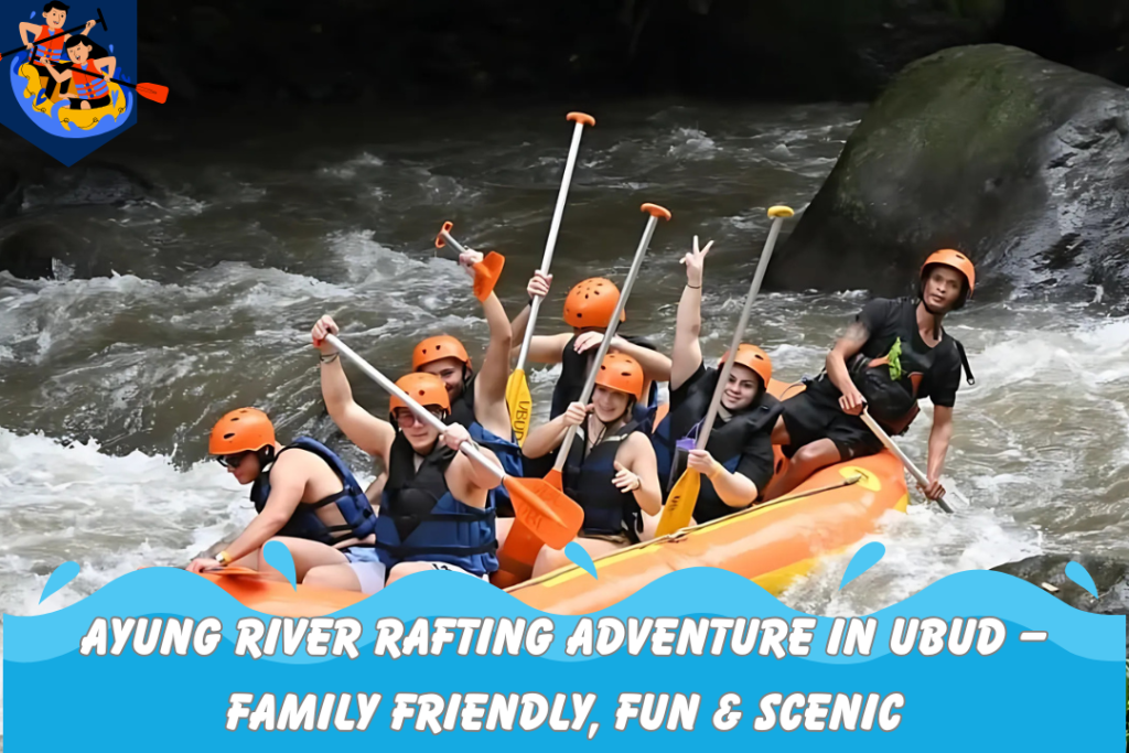 Ayung River Rafting Adventure in Ubud – Family Friendly, Fun & Scenic
