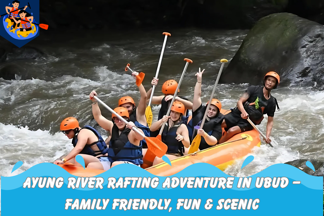 Ayung River Rafting Adventure in Ubud – Family Friendly, Fun & Scenic