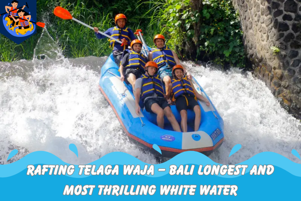 Rafting Telaga Waja – Bali Longest and Most Thrilling White Water
